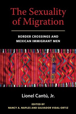 The Sexuality of Migration: Border Crossings and Mexican Immigrant Men (Inte...