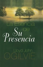 LA ESENCIA DE SU PRESENCIA (SPANISH EDITION) By Lloyd John Ogilvie - Hardcover