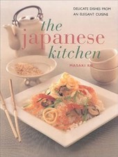 The Japanese Kitchen: Over 70 Exquisite and Delicious Recipes from an Elegant Cu