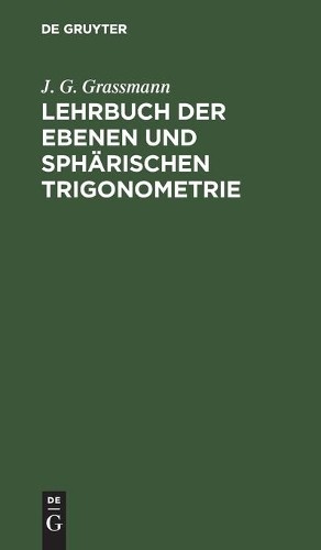 J G Grassmann Lehrbuch Der Ebenen Und Sphärischen Trigonometrie (Hardback)