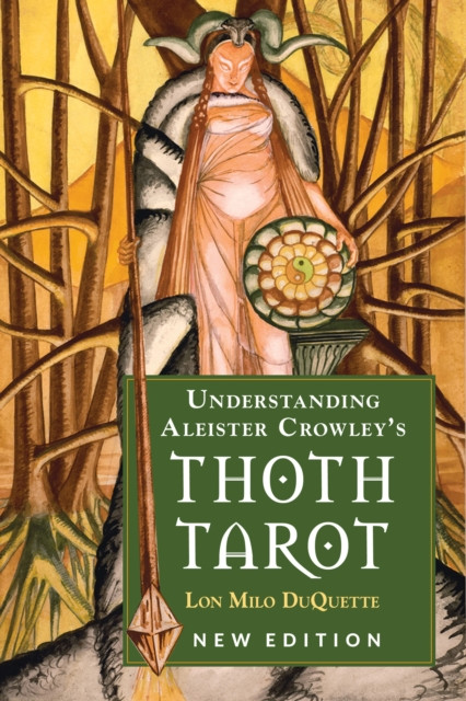 Understanding Aleister Crowley's Thoth Tarot by Lon Milo  DuQuette