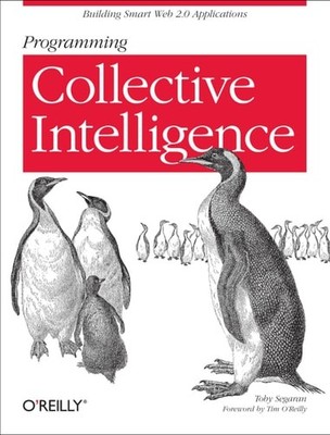 Programming Collective Intelligence: Building Smart Web 2.0 Applications by Sega