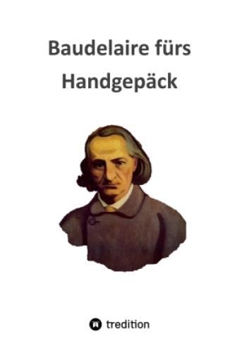 Thumbnail - Baudelaire Fürs Handgepäck Gedichte Aus Les Fleurs Du Mal, Ausgewählt,