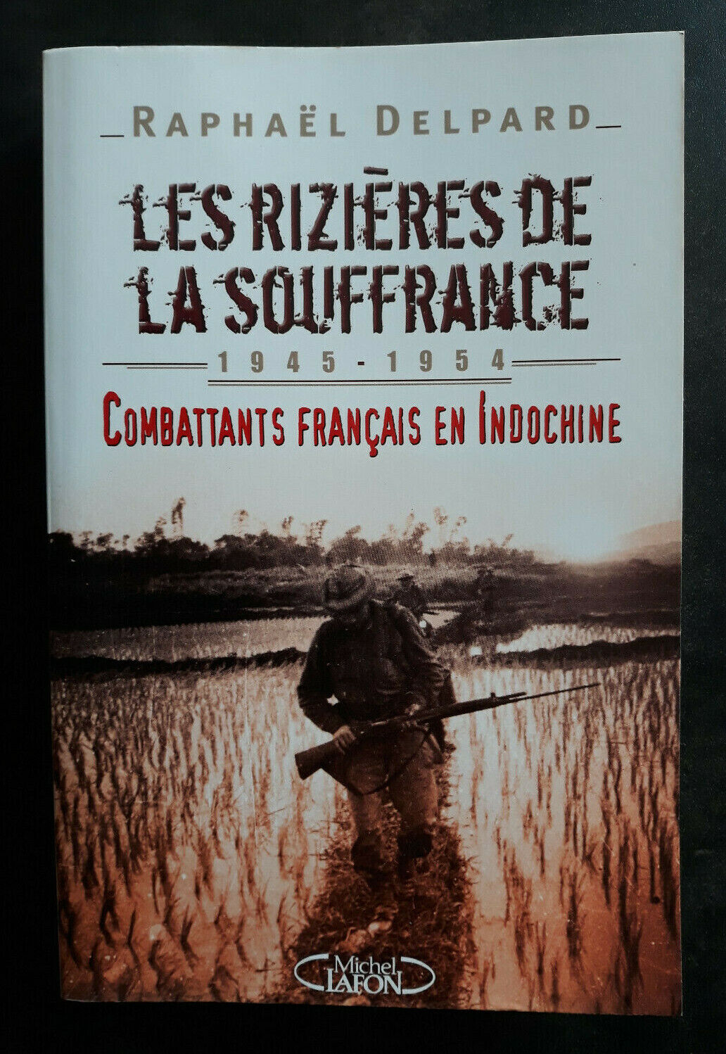 LES RIZIERES DE LA SOUFFRANCE 1945-1954 Raphaël Delpard  MICHEL LAFON dédicacé