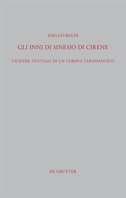 Gli Inni Di Sinesio Di Cirene : Vicende Testuali Di Un Corpus Tardoantico, Ha...