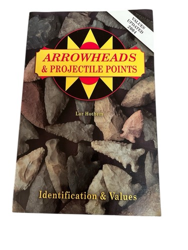 Arrowheads & Projectile Points: Identification & Values by Lar Hothem 2004 Value