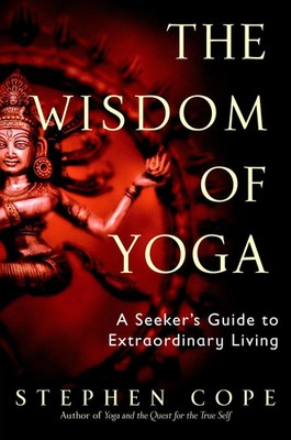 The Wisdom of Yoga | A Seeker's Guide to Extraordinary Living | Stephen Cope