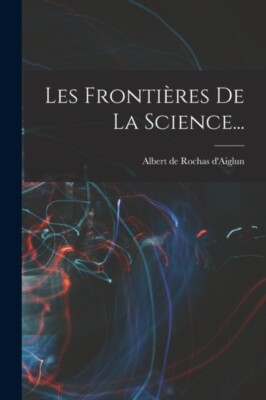 Albert de Rochas d'A - Les Frontires De La Science... - New paperback - X555z