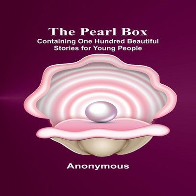 The Pearl Box Containing One Hundred Beautiful Stories for Young