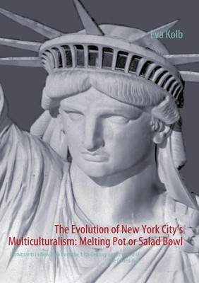 The Evolution of New York City's Multiculturalism: Melting Pot or Salad Bowl