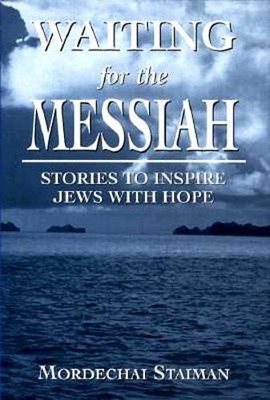 Waiting for the Messiah: Stories to Inspire Jews with Hope by Mordechai Staiman