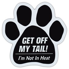Dog Paw Shaped Car Magnet - Get Off My Tail, I'm Not In Heat  No Tailgating