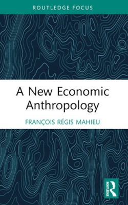 A New Economic Anthropology (Economics and Humanities) by François Régis Mahieu