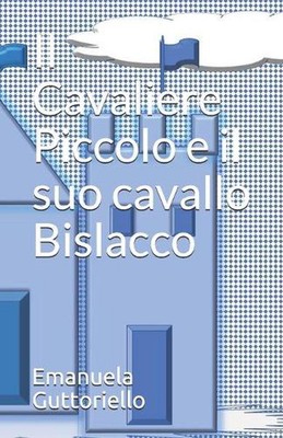 Il Cavaliere Piccolo e il suo cavallo Bislacco by Emanuela Guttoriello (Italian)