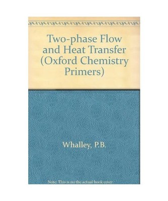 Two-Phase Flow and Heat Transfer [Oxford Chemistry Primers, 42], Whalley, P. B.