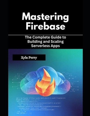 Mastering Firebase: The Complete Guide to Building and Scaling Serverless Apps b