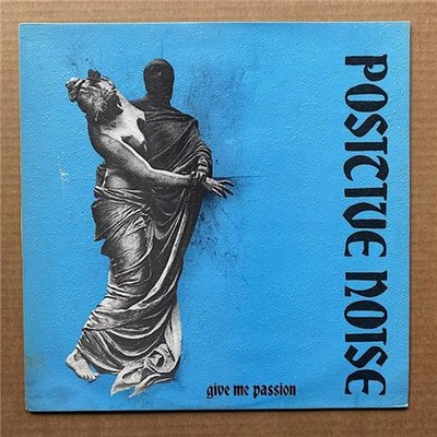POSITIVE NOISE GIVE ME PASSION 12'' 1981 - clean record with some ageing on cover