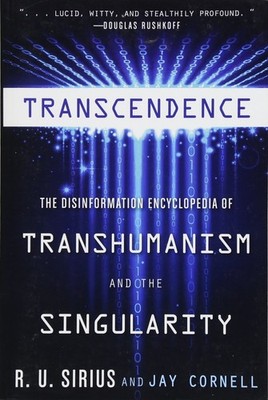 Transcendence: The Disinformation Encyclopedia of Transhumanism and the Sing...