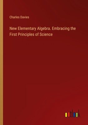 Charles Davies | New Elementary Algebra. Embracing the First Principles of...