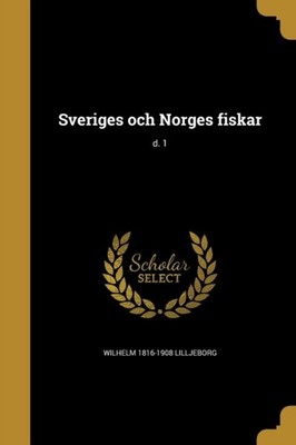 Lilljeborg - Sveriges och Norges fiskar  d. 1 - New paperback or softb - X555z