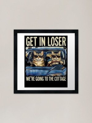 Get In Loser We're Going To The Cot Gerahmtes Wandbild Poster Leinwanddruck Bild