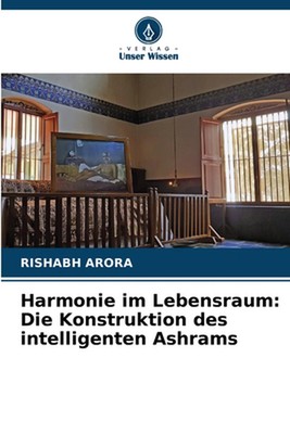 Harmonie im Lebensraum: Die Konstruktion des intelligenten Ashrams by Rishabh Ar