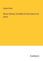 Reves D'amour Comedie En Trois Actes Et En Prose EugèNe Scribe