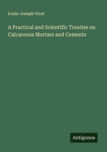A Practical And Scientific Treatise On Calcareous Mortars And Cements Louis-Jose-image