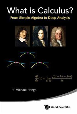 What Is Calculus? : From Simple Algebra to Deep Analysis, Hardcover by Range,...