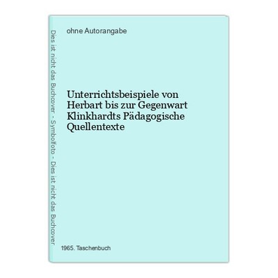 Unterrichtsbeispiele von Herbart bis zur Gegenwart Klinkhardts Pädagogische Quel