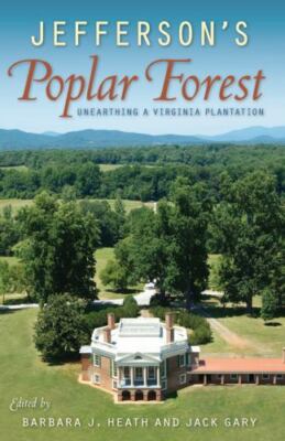 Jefferson's Poplar Forest : Unearthing a Virginia Plantation, Hardcover by He...