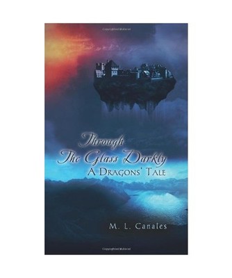 Through The Glass Darkly: A Dragons' Tale: A Dragons' Tale, M. L. Canales