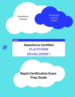SALESFORCE CERTIFIED PLATFORM DEVELOPER 1 - RAPID CERTIFICATION EXAM PREP GU...