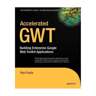 Accelerated GWT: Building Enterprise Google Web Toolkit Applications