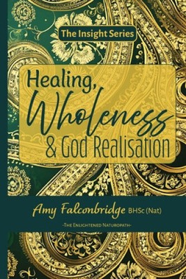 Healing, Wholeness & God Realisation (Insight) by Amy Falconbridge [Paperback]