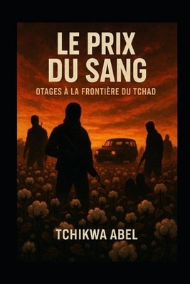 Le Prix du Sang: Otages ? la Fronti?re du Tchad: Une nouvelle inspir?e des ?v?ne