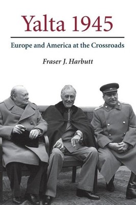 Yalta 1945: Europe and America at the Crossroads by Fraser J. Harbutt (English)