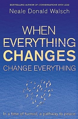 When Everything Changes, Change Eve..., Donald Walsch, 