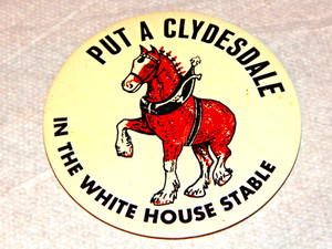 PUT A CLYDESDALE INTHE WHITE HOUSE STABLE 4" BUTTON PINBACK Budweiser