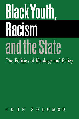 Black Youth, Racism and the State The Politics of Ideology and Policy Solomos