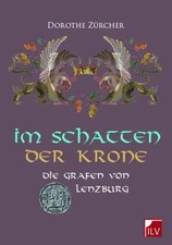 Im Schatten der Krone | Dorothe Zürcher | Die Grafen von Lenzburg | Taschenbuch