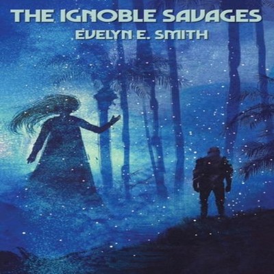 The Ignoble Savages: A Positronic Book by Evelyn E. Smith Hardcov