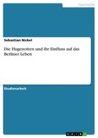 Sebastian Nickel | Die Hugenotten Und Ihr Einfluss Auf Das Berliner Leben | Buch