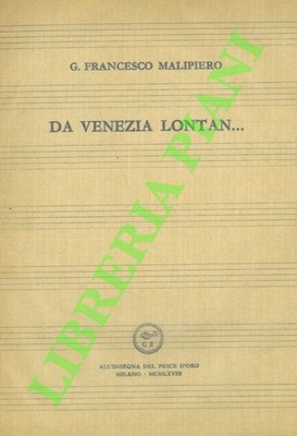 MALIPIERO G. Francesco - Da Venezia lontan... (3-82299)