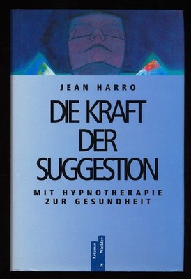 Die Kraft der Suggestion : Mit Hypnotherapie zur Gesundheit. Harro, Jean: