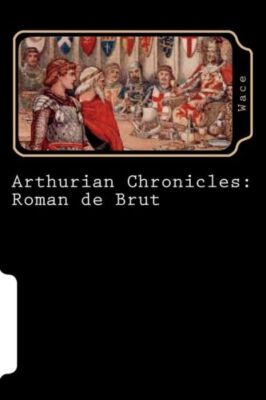 Arthurian Chronicles: Roman De Brut