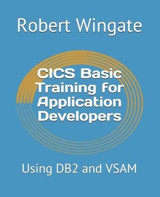 CICS Basic Training for Application Developers: Using DB2 and VSAM by Robert Win