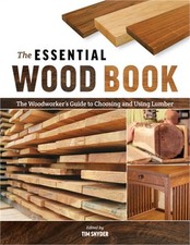 The Essential Wood Book: The Woodworker's Guide to Choosing and Using Lumber Pa