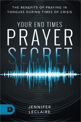 Your End Times Prayer Secret: The Benefits of Praying in Tongues During Times of