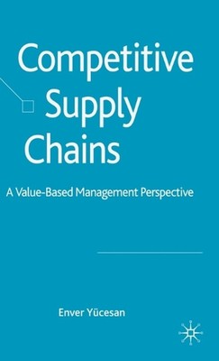 Competitive Supply Chains: A Value-Based Management Perspective by E. Y?cesan (E